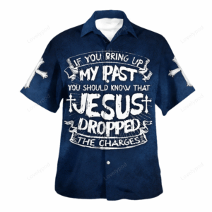 If You Bring Up My Past You Should Know That Jesus Dropped The Charges Hawaiian Shirt